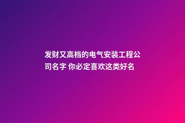 发财又高档的电气安装工程公司名字 你必定喜欢这类好名-第1张-公司起名-玄机派